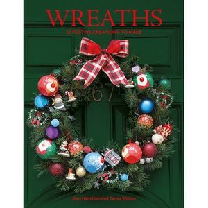 Wreaths: 22 Festive Creations to Make -- Sian Hamilton
